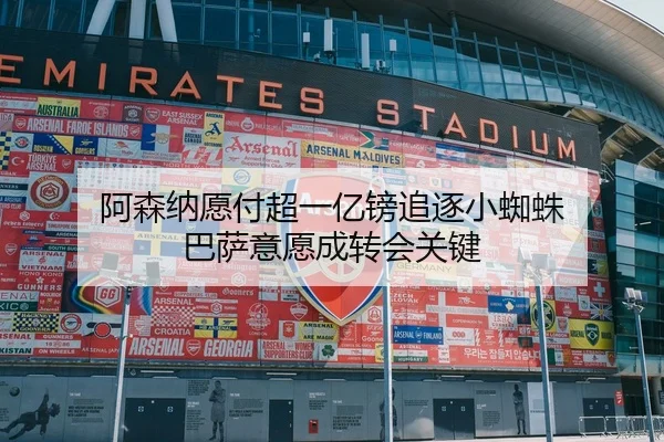 阿森纳愿付超一亿镑追逐小蜘蛛 巴萨意愿成转会关键（Crown）